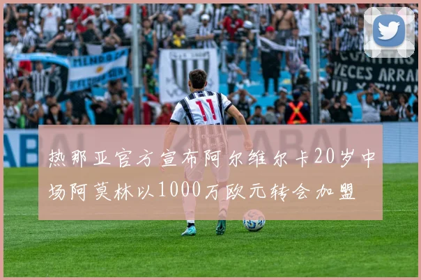 热那亚官方宣布阿尔维尔卡20岁中场阿莫林以1000万欧元转会加盟
